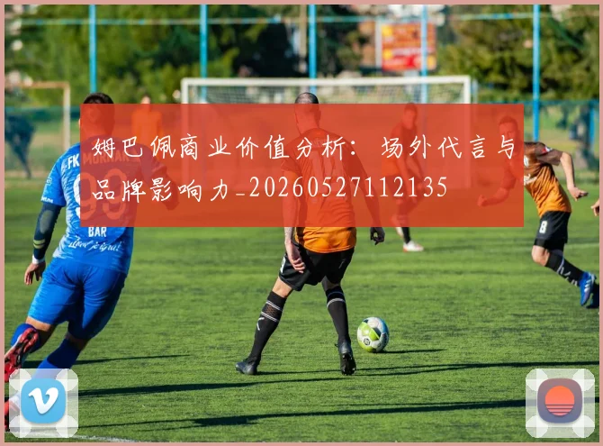 姆巴佩商业价值分析:场外代言与品牌影响力_20260527112135