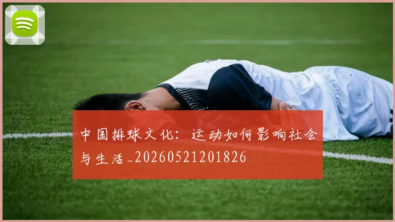 中国排球文化：运动如何影响社会与生活_20260521201826