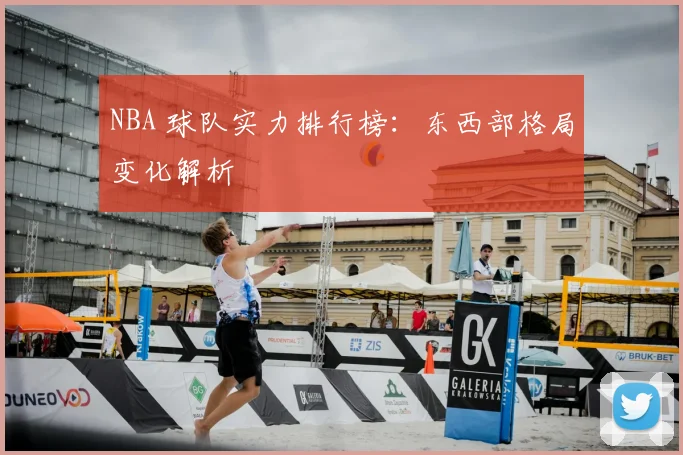 NBA 球队实力排行榜：东西部格局变化解析