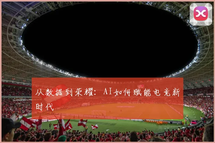 从数据到荣耀：AI如何赋能电竞新时代